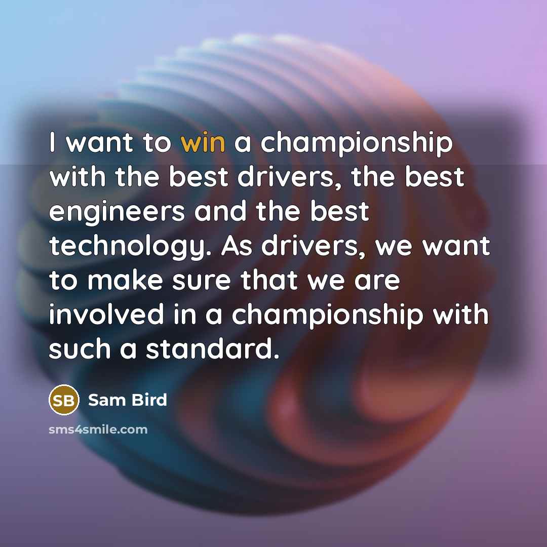 “I want to win a championship with the best drivers,…” quote by Sam Bird