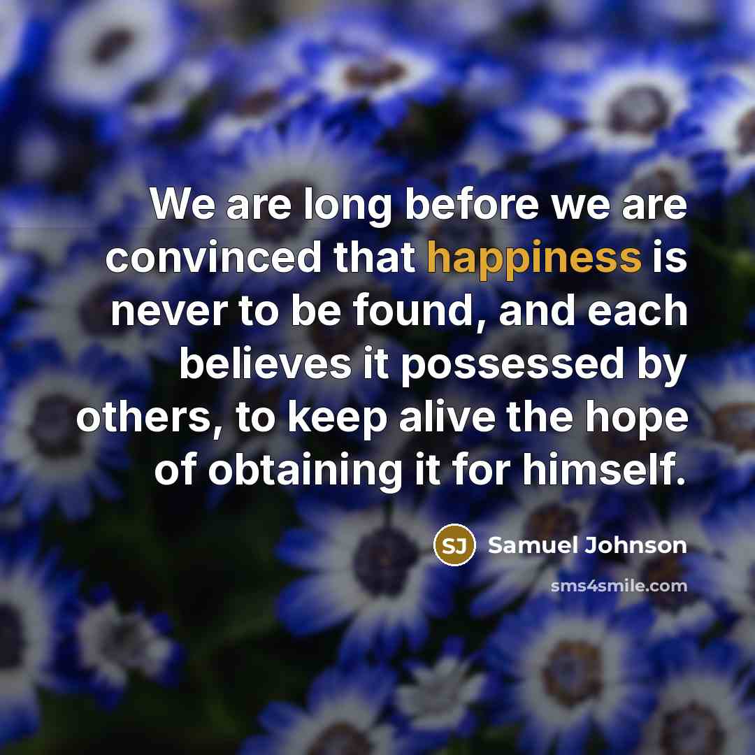 “We are long before we are convinced that happiness is…” quote by Samuel Johnson