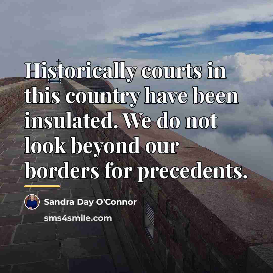 “Historically courts in this country have been insulated. We do…” quote by Sandra Day O'Connor