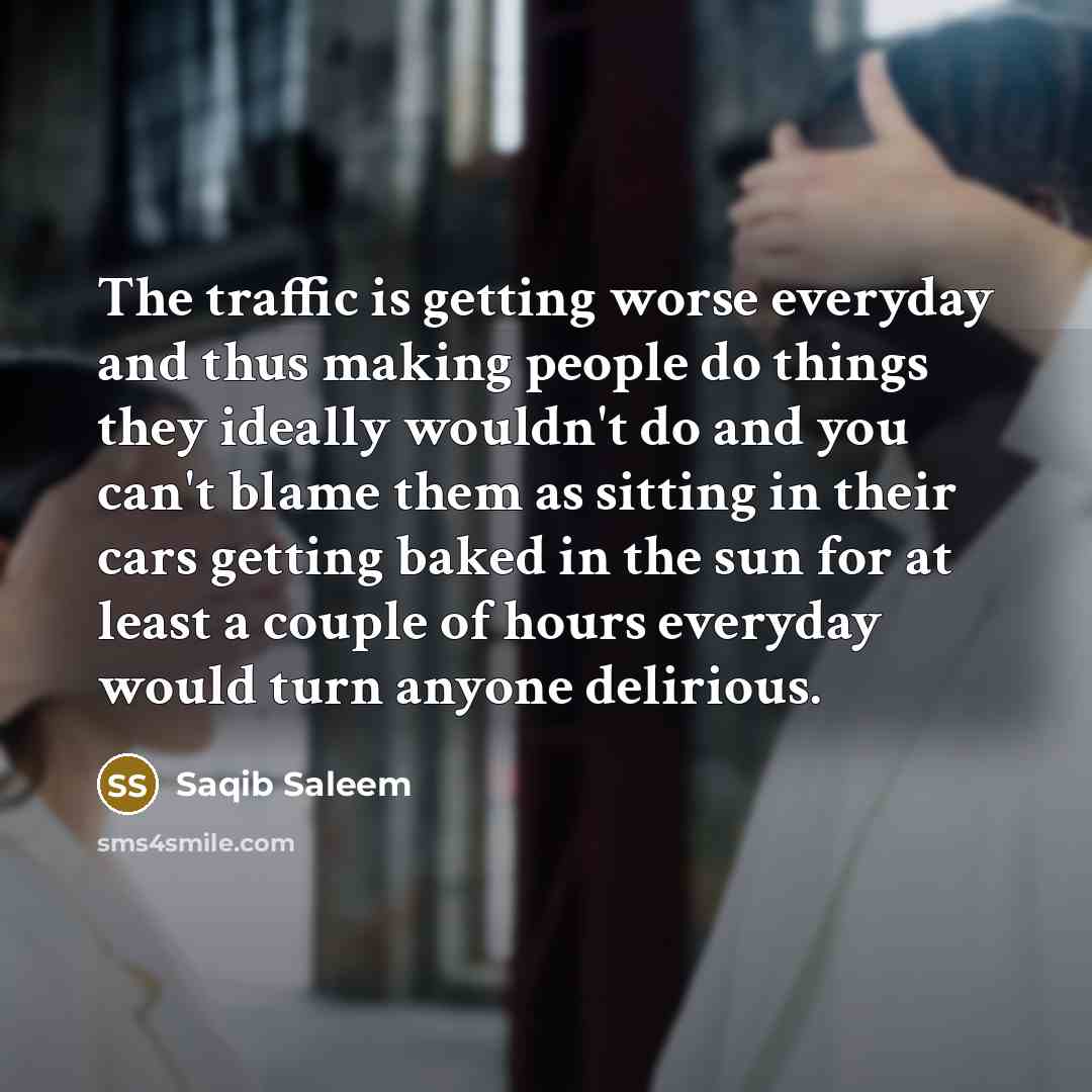 “The traffic is getting worse everyday and thus making people…” quote by Saqib Saleem