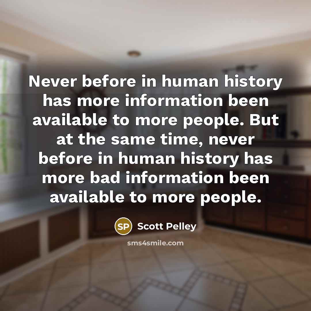 “Never before in human history has more information been available…” quote by Scott Pelley