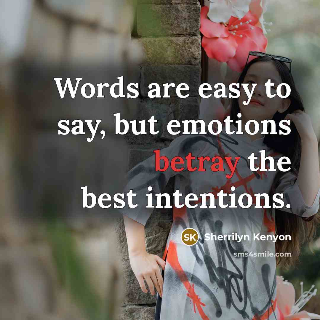 “Words are easy to say, but emotions betray the best intentions.” quote by Sherrilyn Kenyon