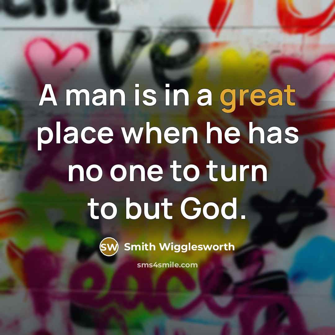 “A man is in a great place when he has…” quote by Smith Wigglesworth