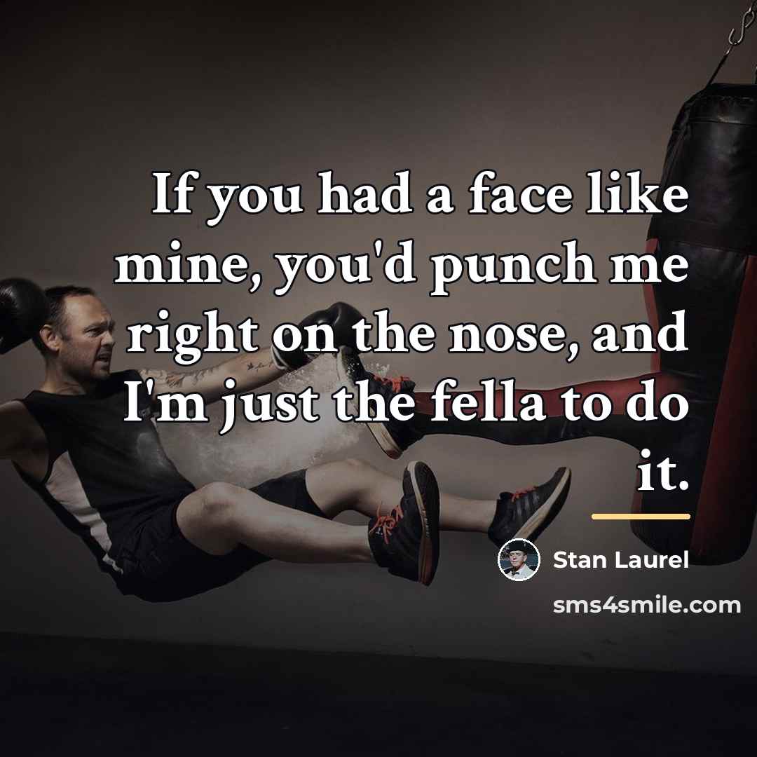 “If you had a face like mine, you'd punch me…” quote by Stan Laurel