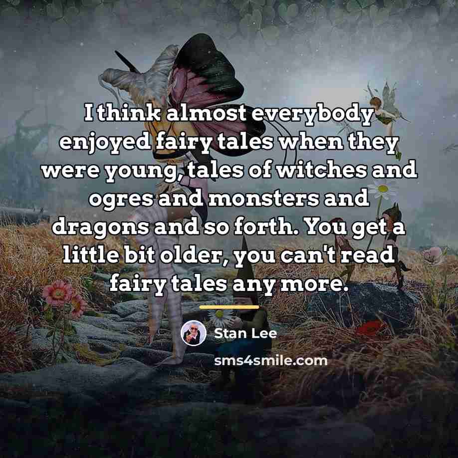 “I think almost everybody enjoyed fairy tales when they were…” quote by Stan Lee
