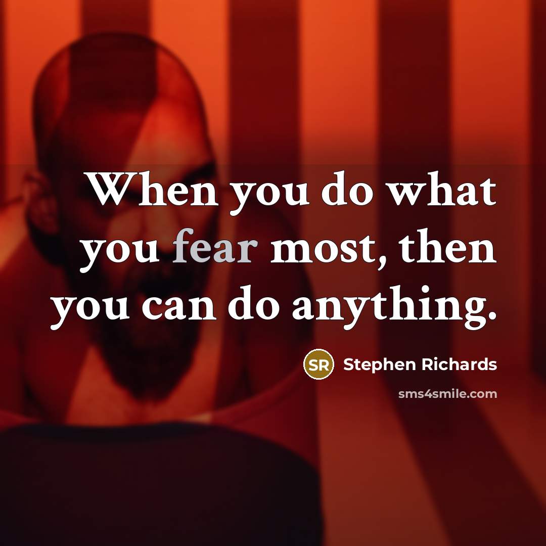 “When you do what you fear most, then you can…” quote by Stephen Richards