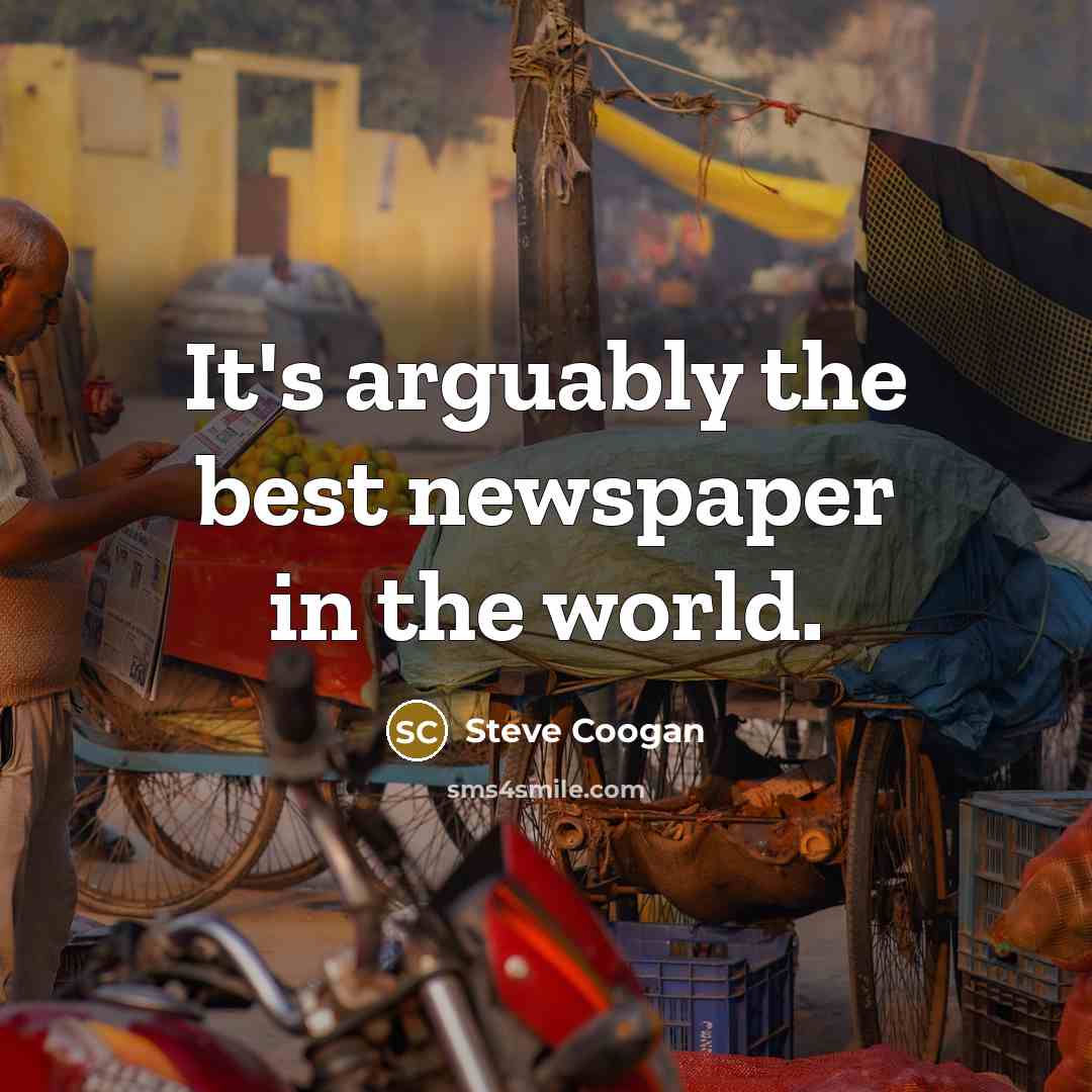 “It's arguably the best newspaper in the world.…” quote by Steve Coogan