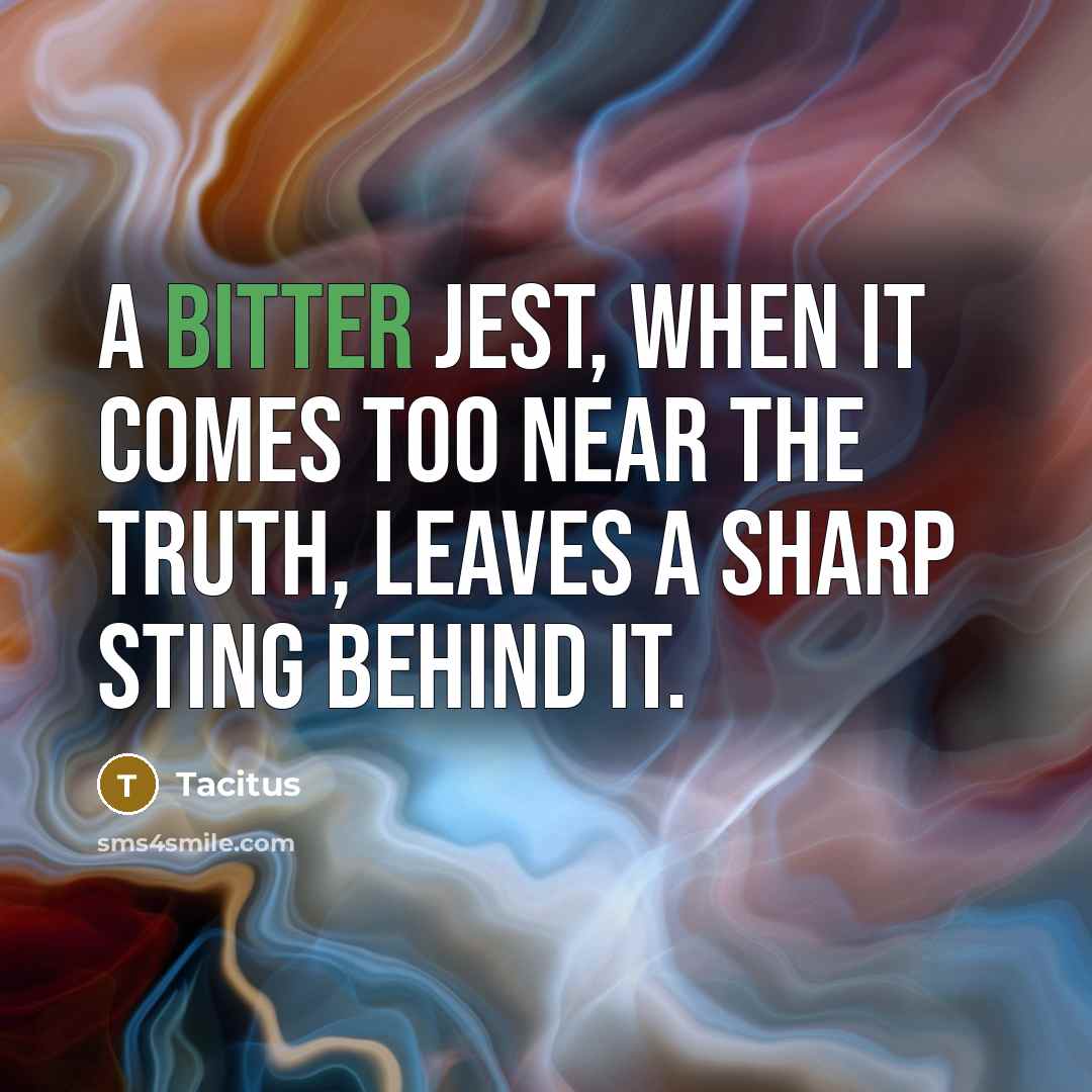 “A bitter jest, when it comes too near the truth,…” quote by Tacitus