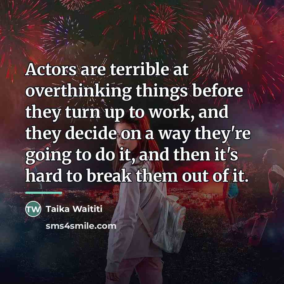 “Actors are terrible at overthinking things before they turn up…” quote by Taika Waititi