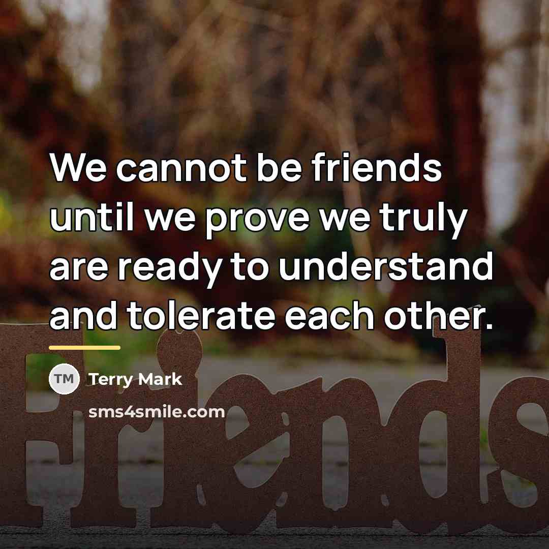 “We cannot be friends until we prove we truly are…” quote by Terry Mark