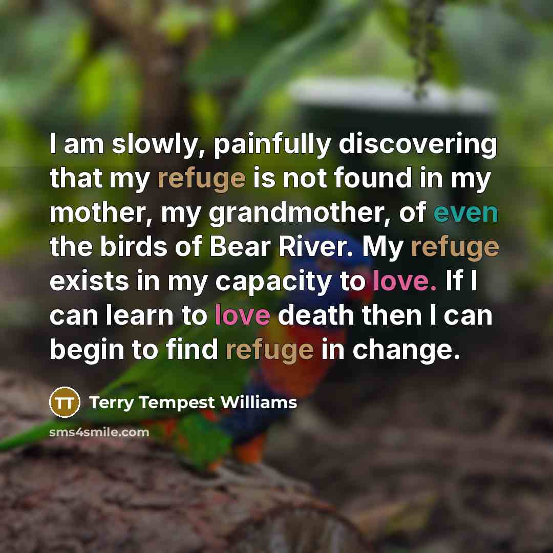 “I am slowly, painfully discovering that my refuge is not…” quote by Terry Tempest Williams