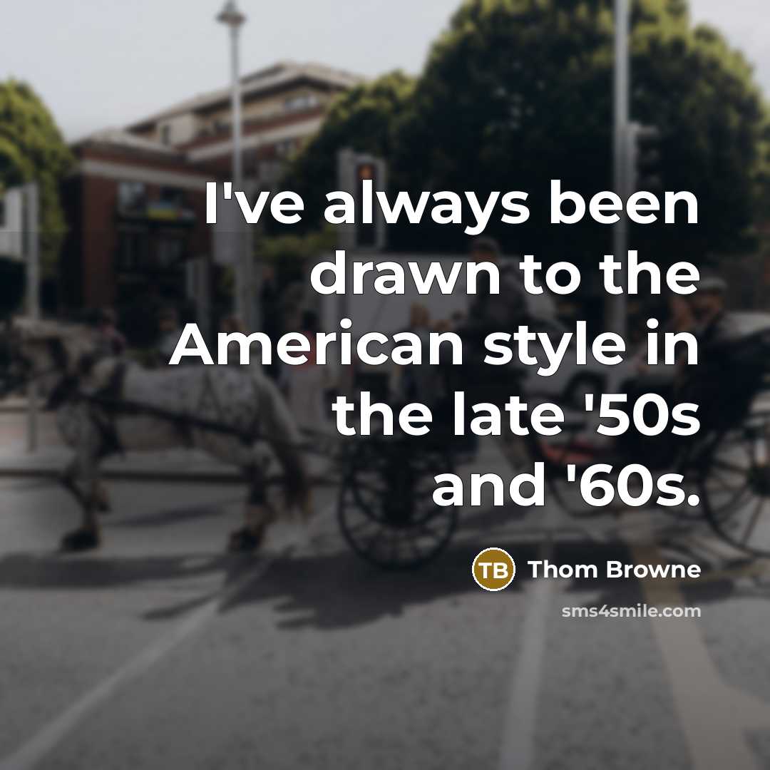“I've always been drawn to the American style in the…” quote by Thom Browne