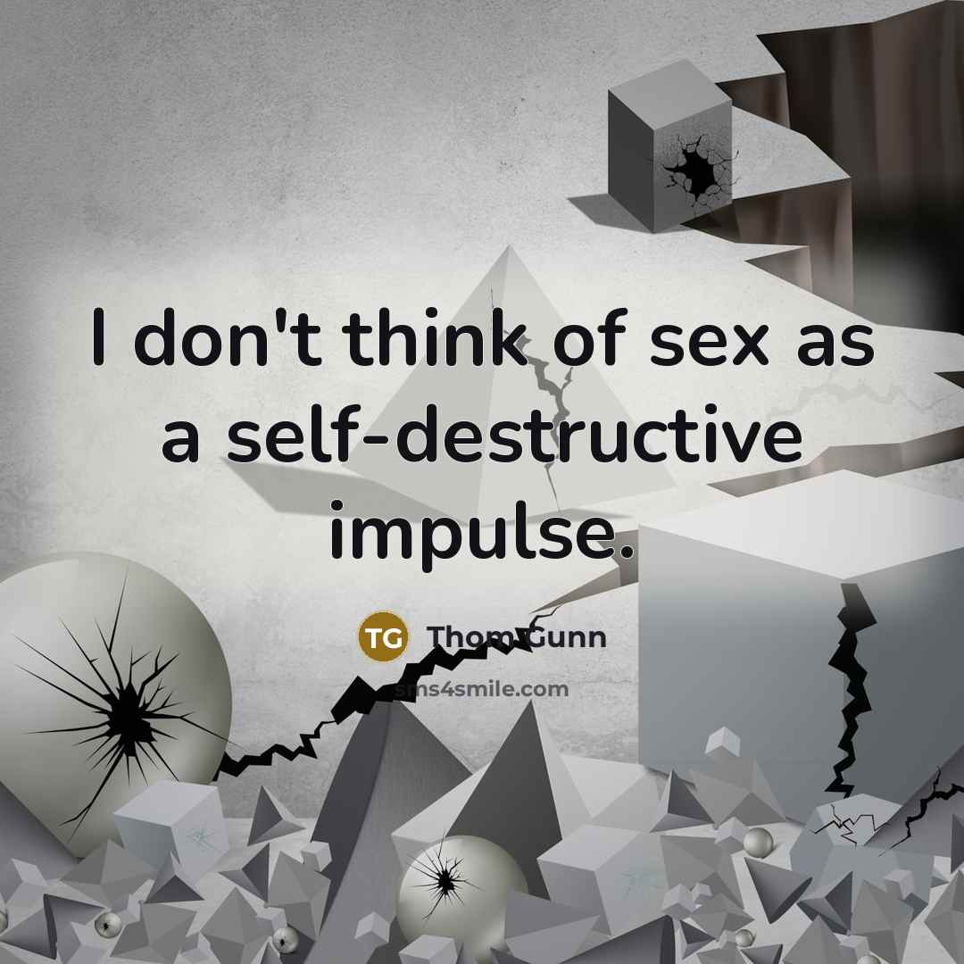 “I don't think of sex as a self-destructive impulse.…” quote by Thom Gunn