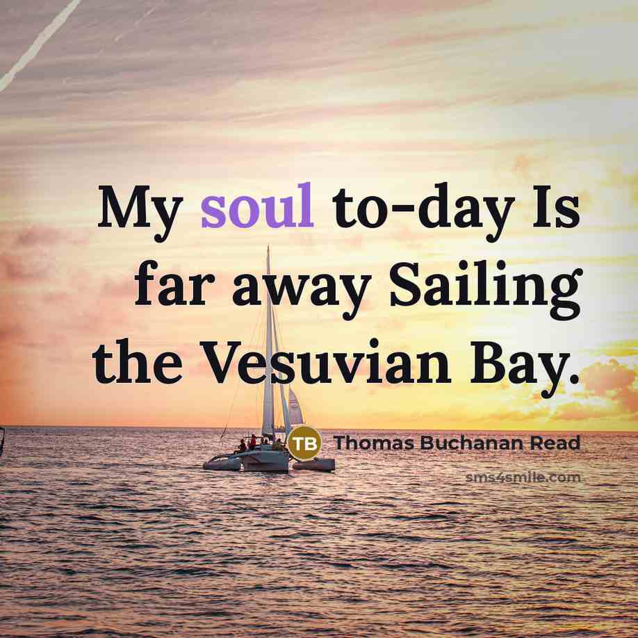 “My soul to-day Is far away Sailing the Vesuvian Bay.…” quote by Thomas Buchanan Read