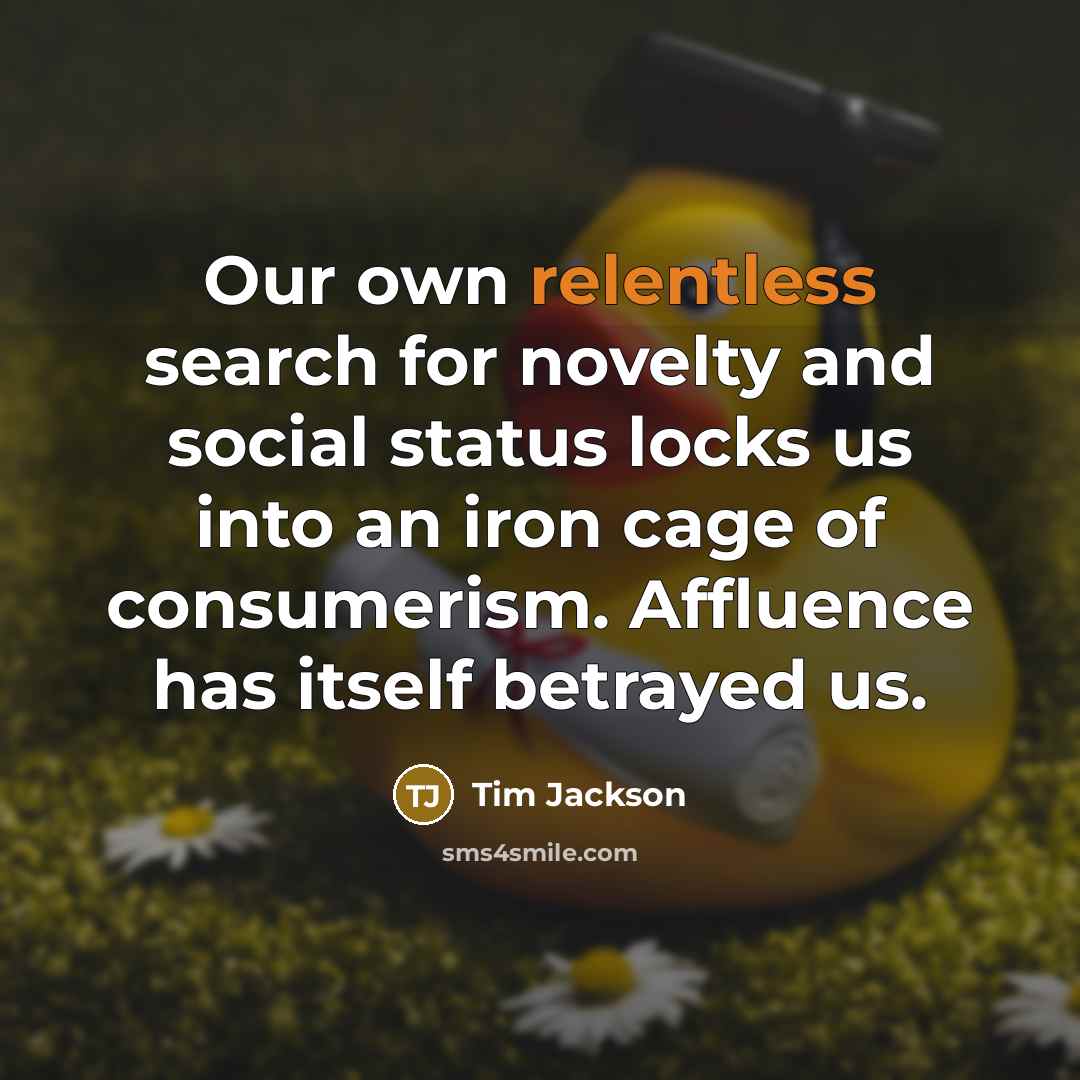 “Our own relentless search for novelty and social status locks…” quote by Tim Jackson