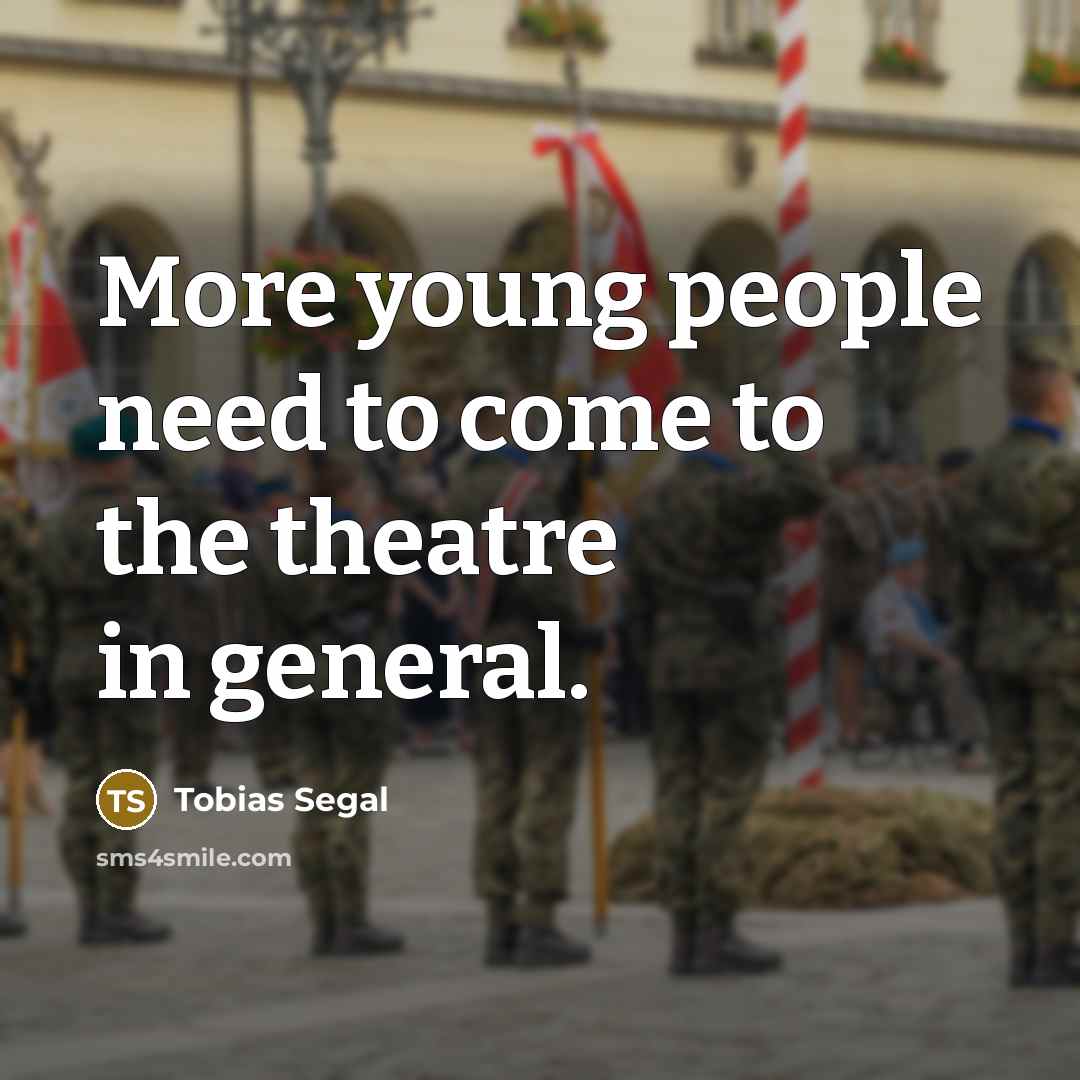 “More young people need to come to the theatre in…” quote by Tobias Segal