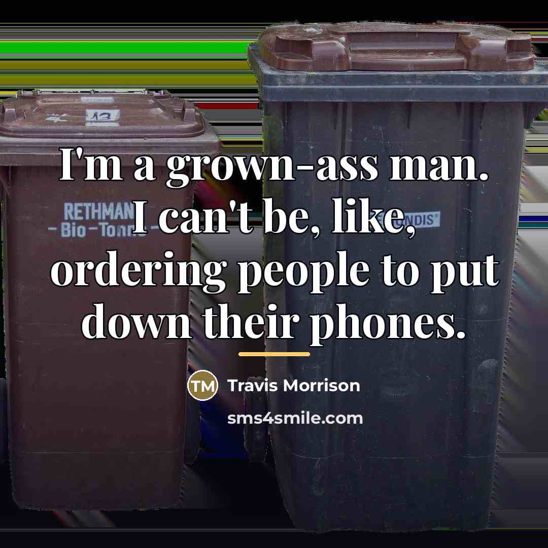 “I'm a grown-ass man. I can't be, like, ordering people…” quote by Travis Morrison