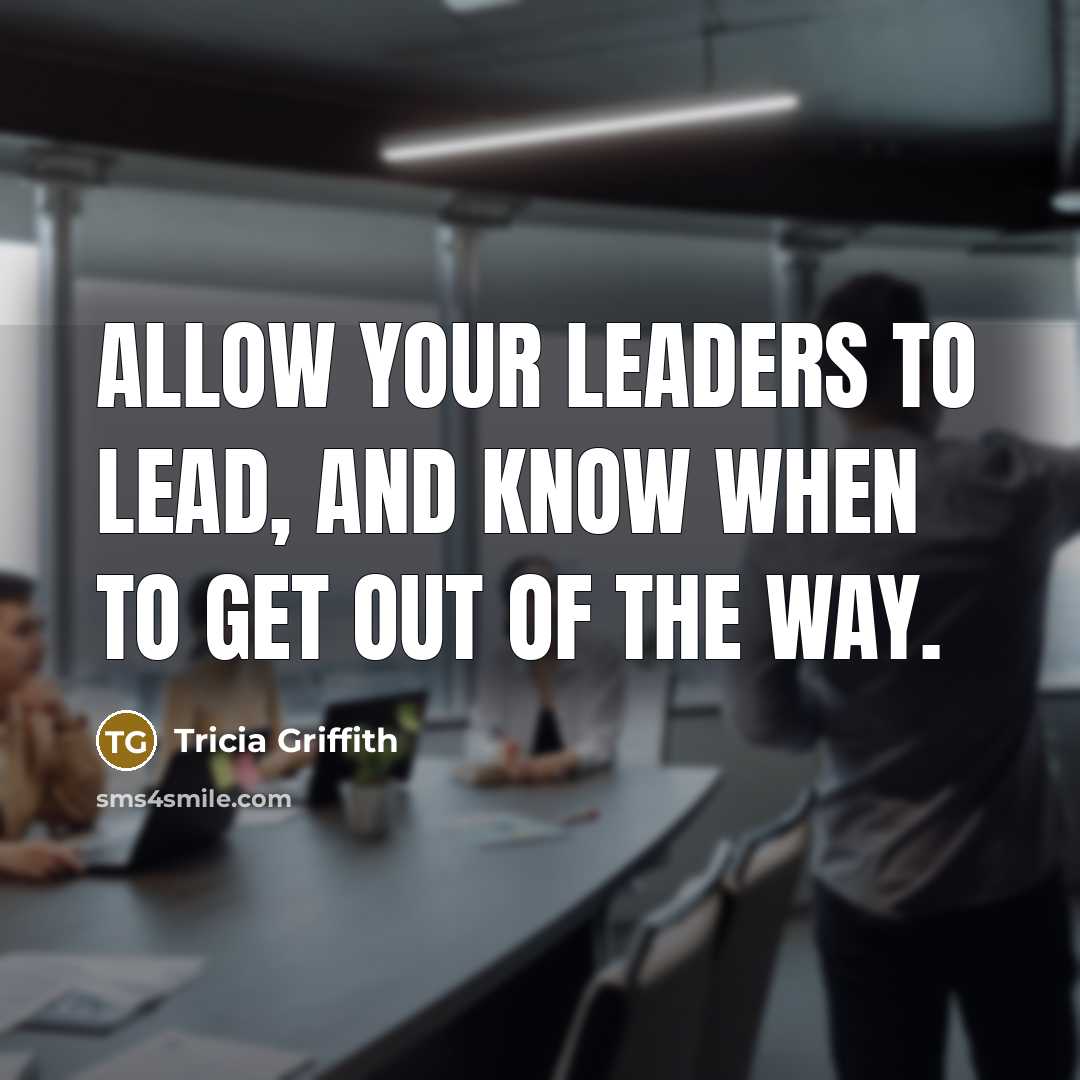 “Allow your leaders to lead, and know when to get…” quote by Tricia Griffith