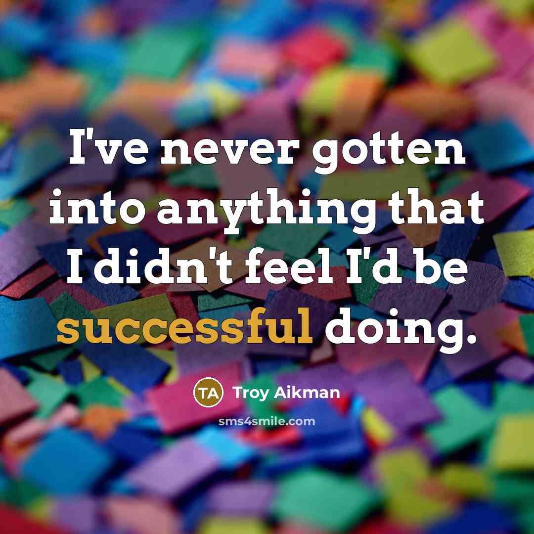 “I've never gotten into anything that I didn't feel I'd…” quote by Troy Aikman