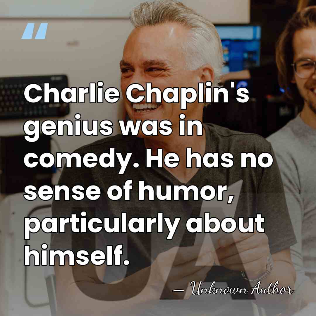 Charlie Chaplin's genius was in comedy. He has no sense of humor,&hellip; - Lita Grey
