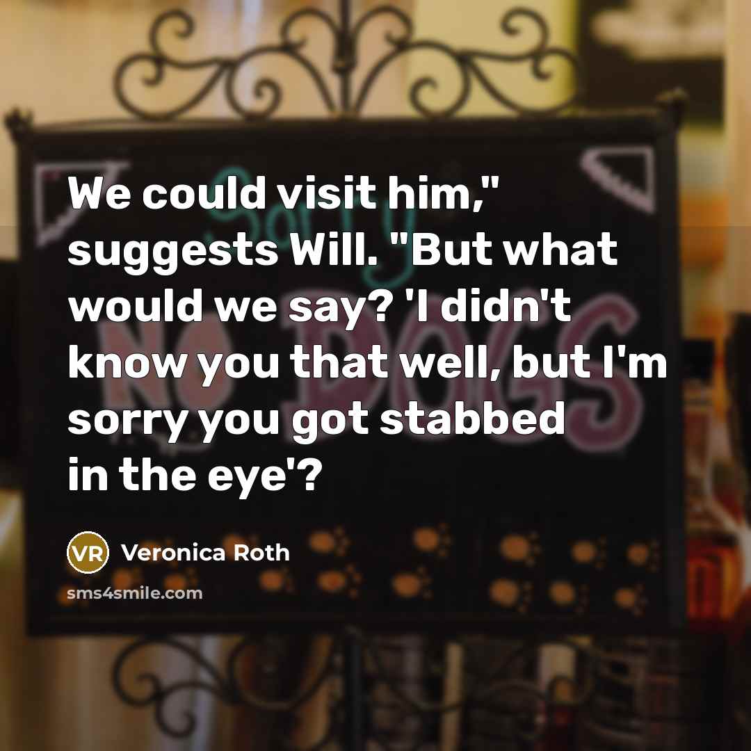 “We could visit him," suggests Will. "But what would we…” quote by Veronica Roth