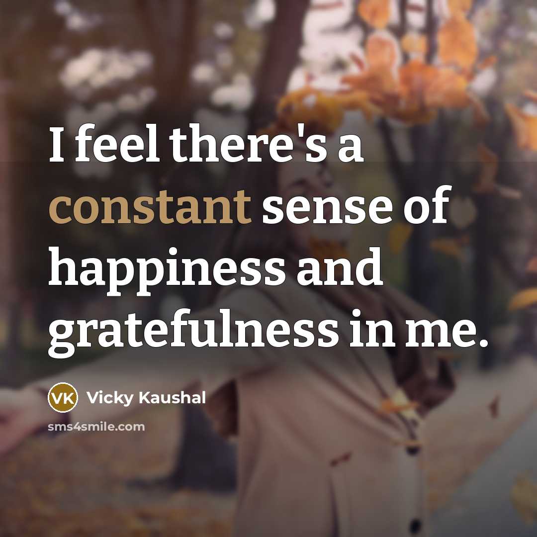 “I feel there's a constant sense of happiness and gratefulness…” quote by Vicky Kaushal