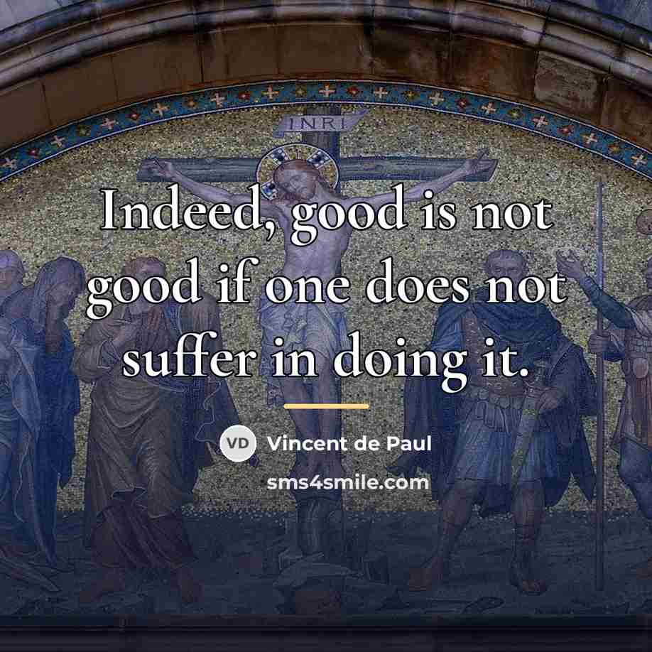 “Indeed, good is not good if one does not suffer…” quote by Vincent de Paul