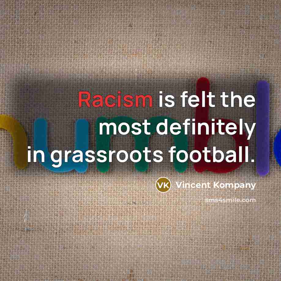 “Racism is felt the most definitely in grassroots football.…” quote by Vincent Kompany