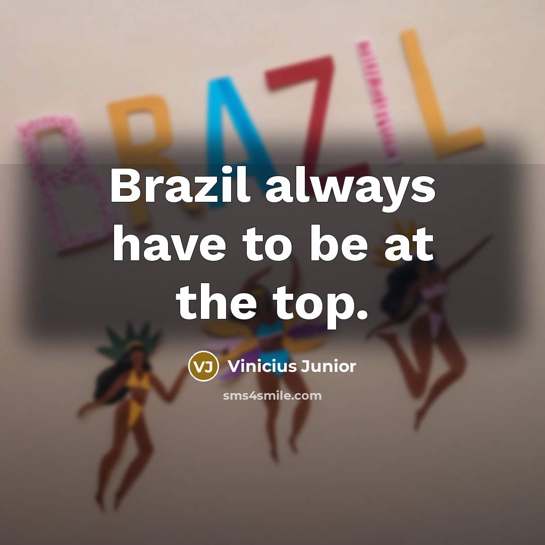“Brazil always have to be at the top.…” quote by Vinicius Junior