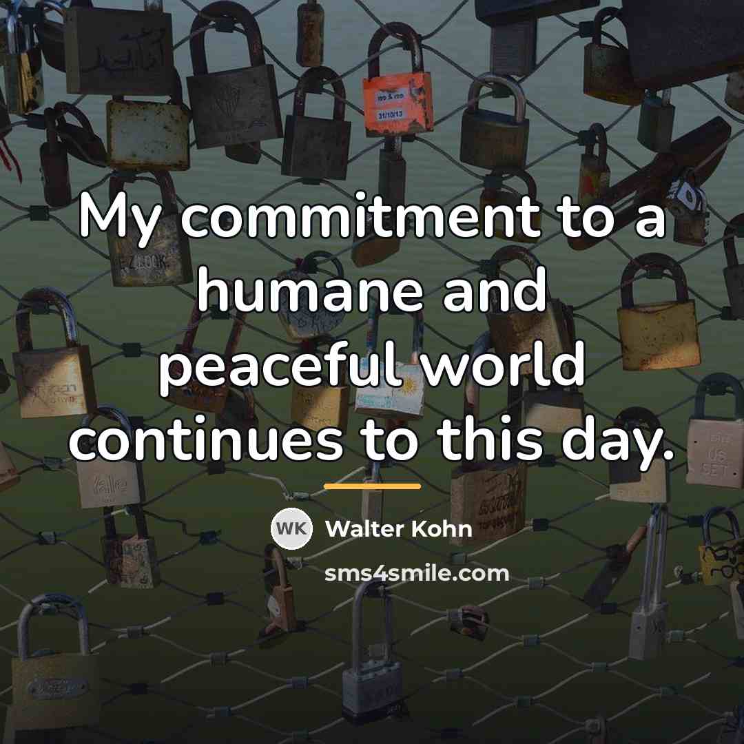 “My commitment to a humane and peaceful world continues to…” quote by Walter Kohn