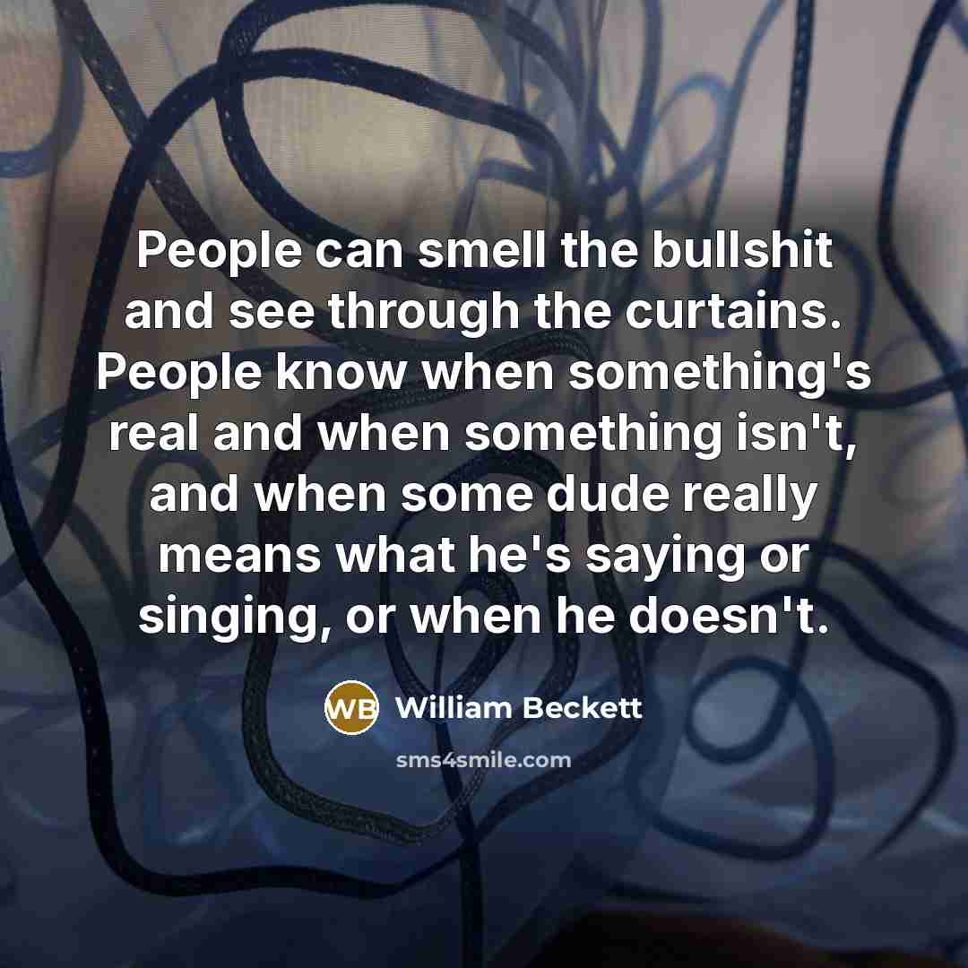 “People can smell the bullshit and see through the curtains.…” quote by William Beckett