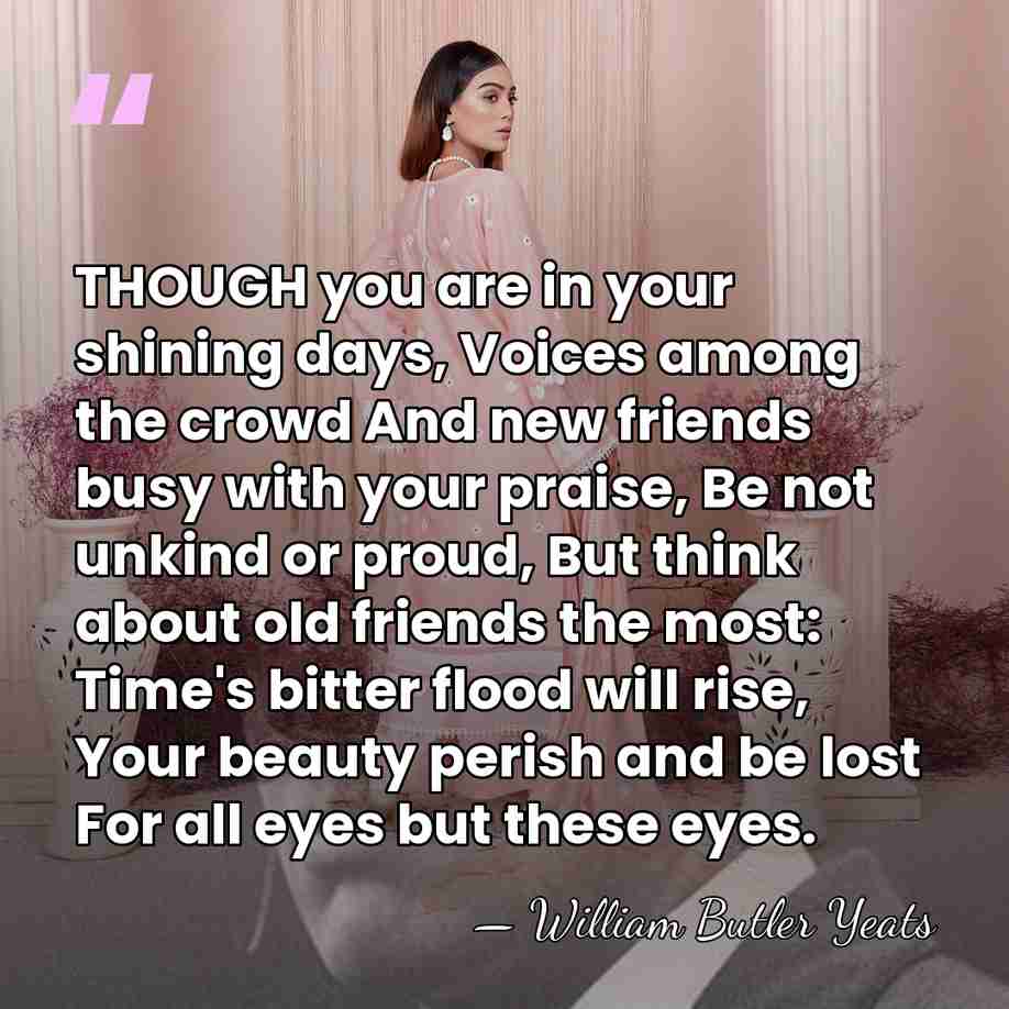 THOUGH you are in your shining days, Voices among the crowd And&hellip; - William Butler Yeats
