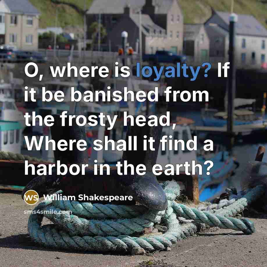 “O, where is loyalty? If it be banished from the…” quote by William Shakespeare
