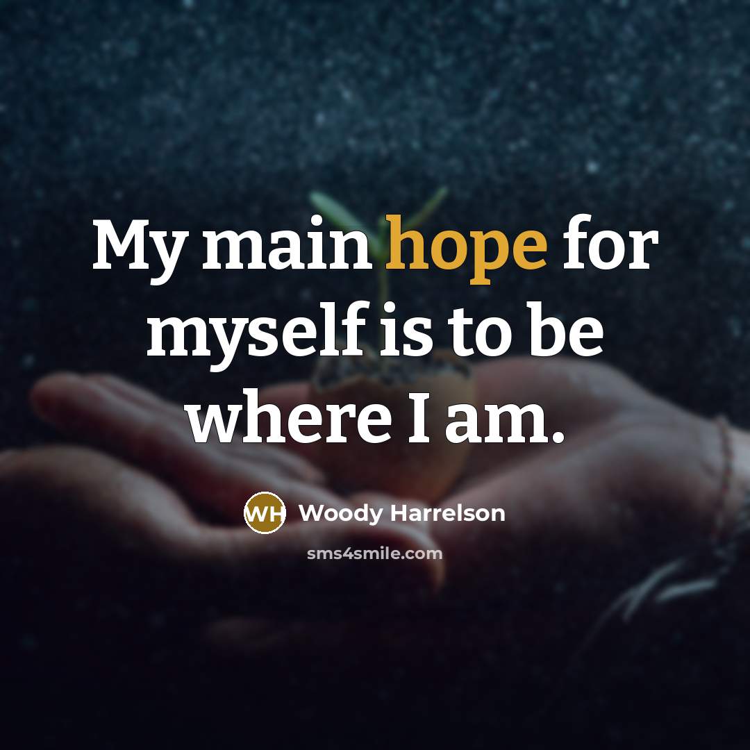 “My main hope for myself is to be where I…” quote by Woody Harrelson