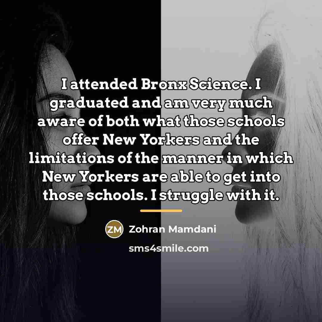 “I attended Bronx Science. I graduated and am very much…” quote by Zohran Mamdani