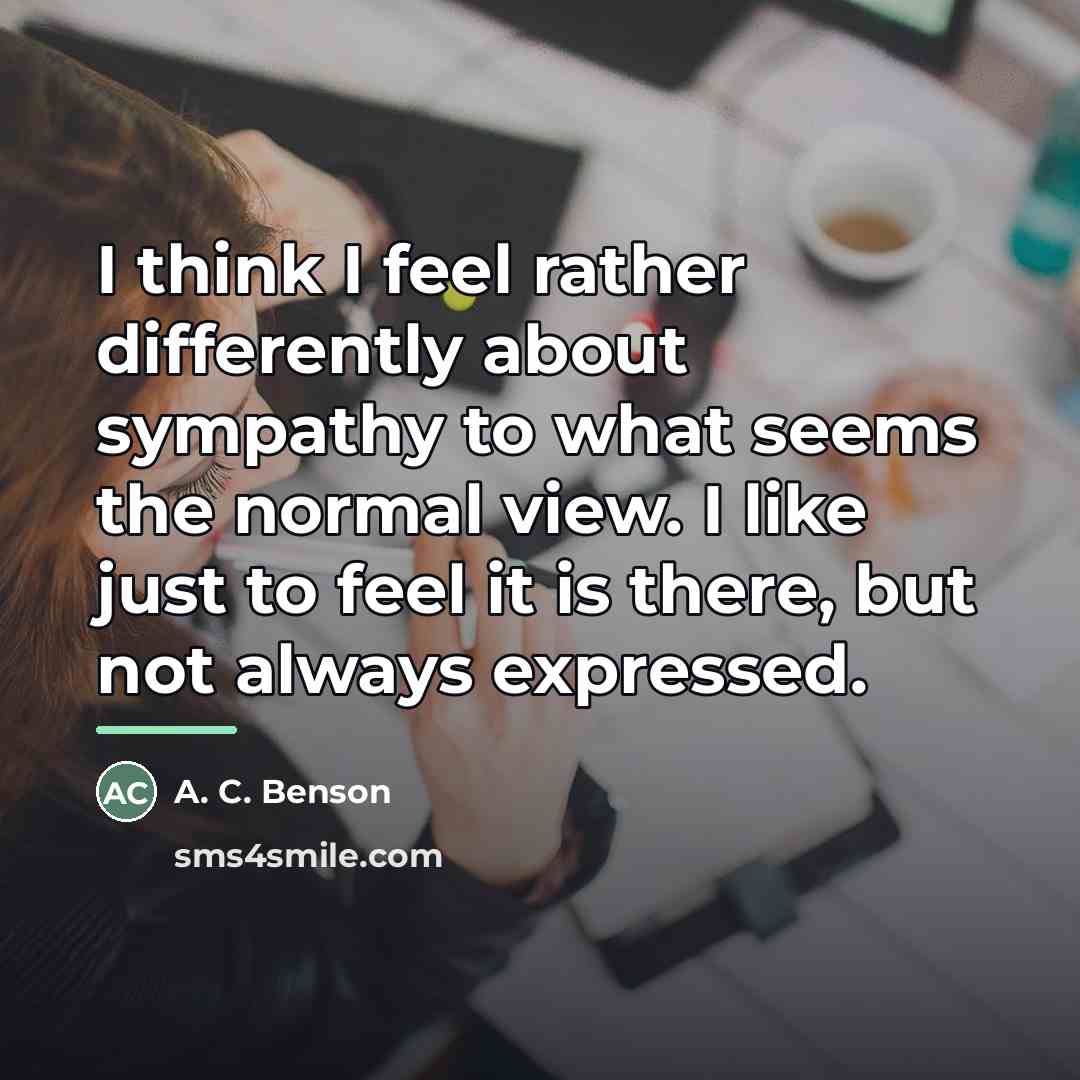 “I think I feel rather differently about sympathy to what…” quote by A. C. Benson