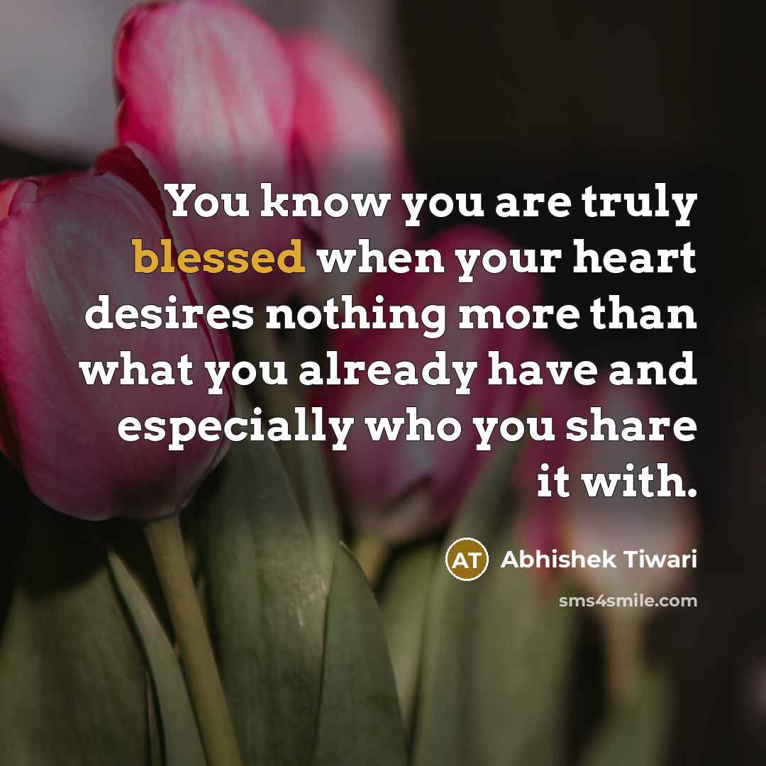 “You know you are truly blessed when your heart desires…” quote by Abhishek Tiwari