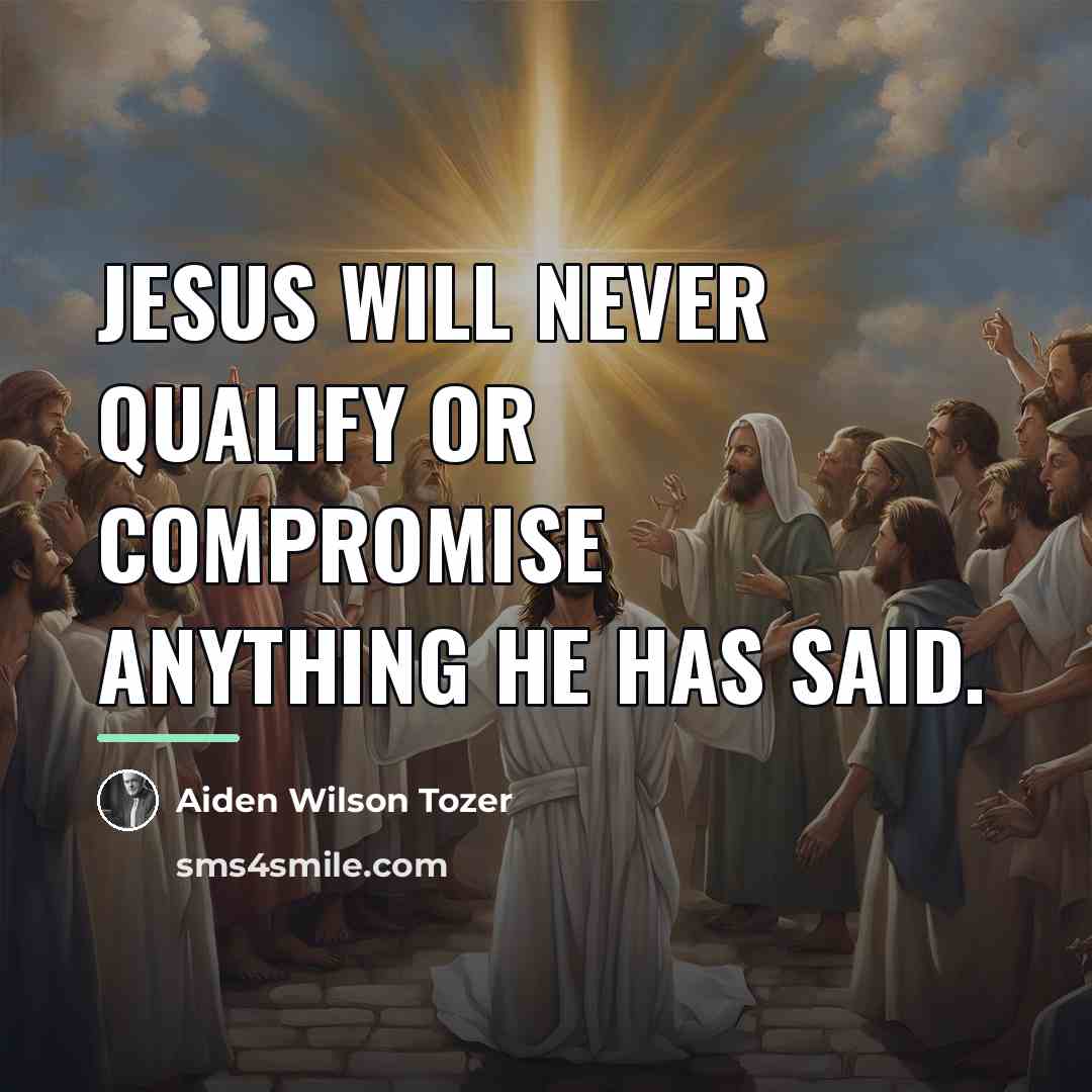 “Jesus will never qualify or compromise anything he has said.…” quote by Aiden Wilson Tozer