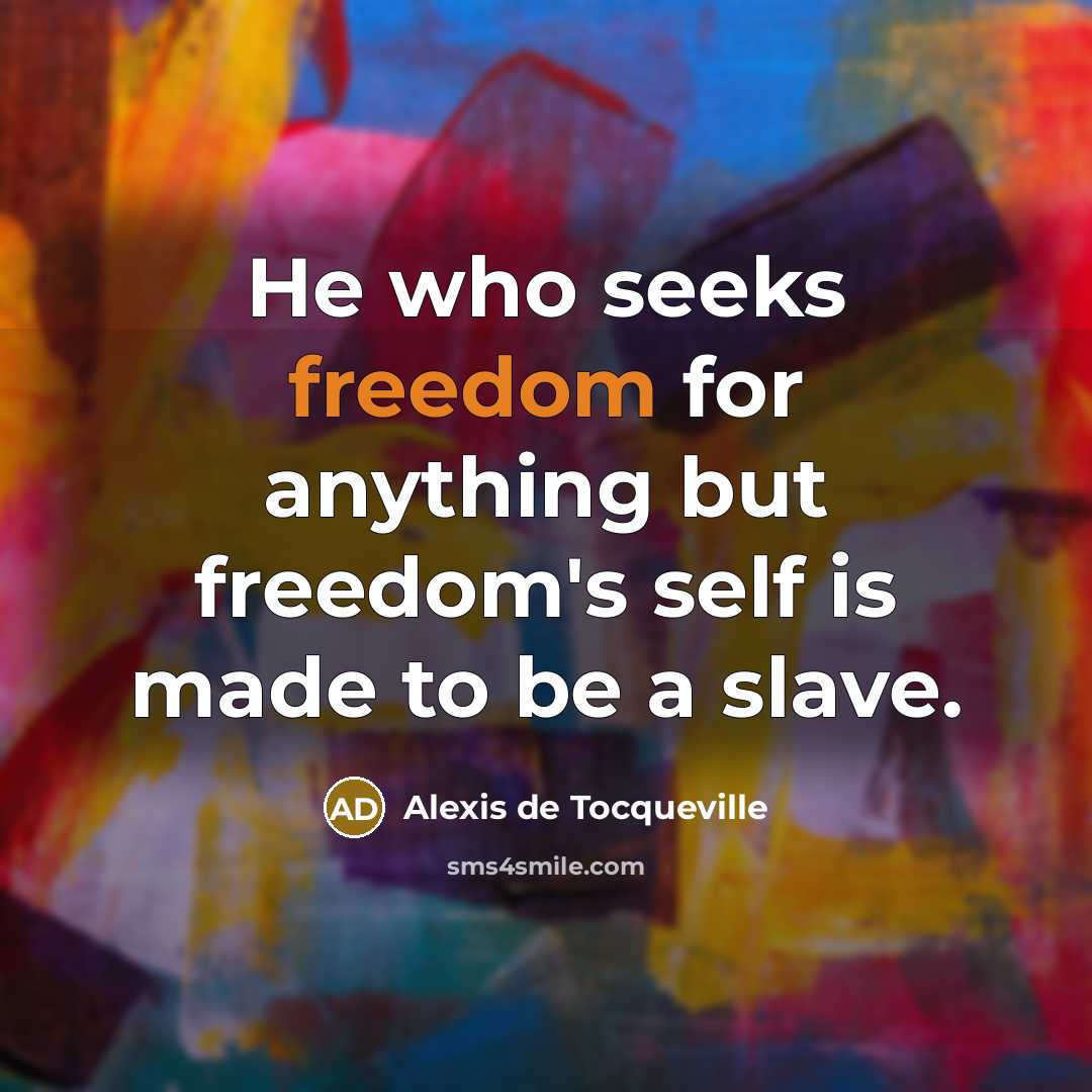 “He who seeks freedom for anything but freedom's self is…” quote by Alexis de Tocqueville