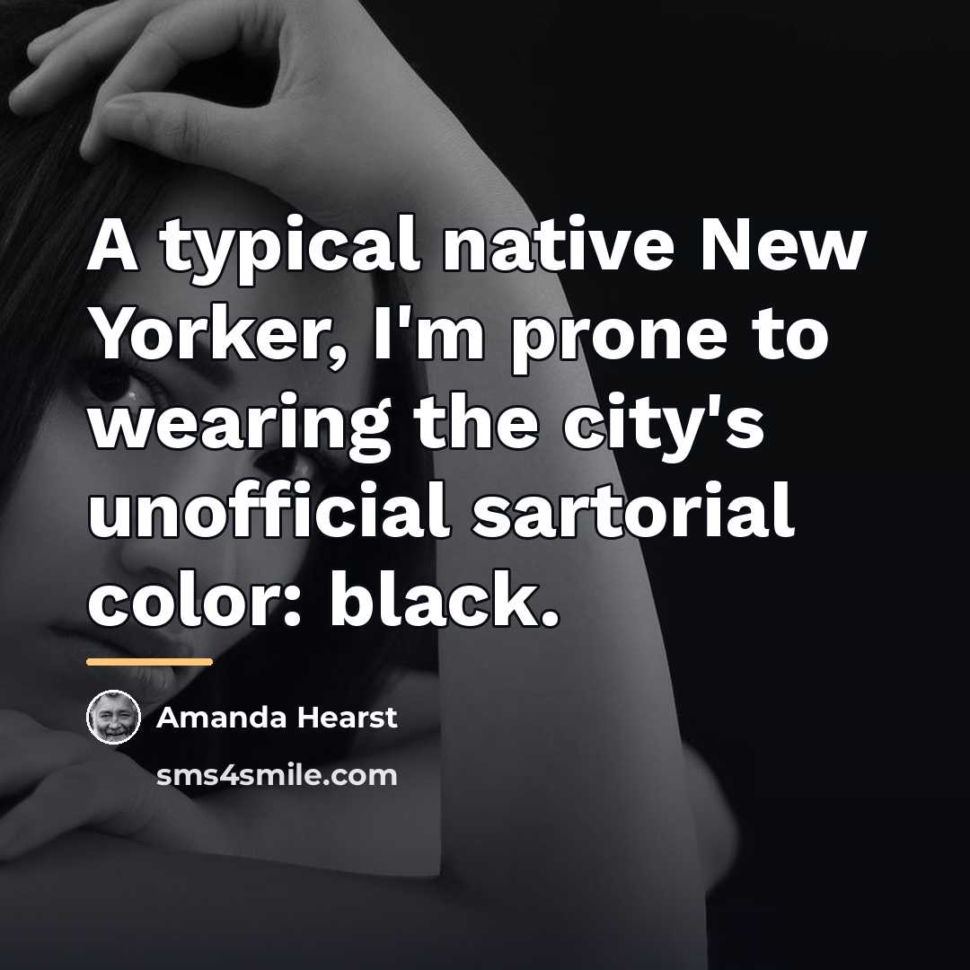 “A typical native New Yorker, I'm prone to wearing the…” quote by Amanda Hearst
