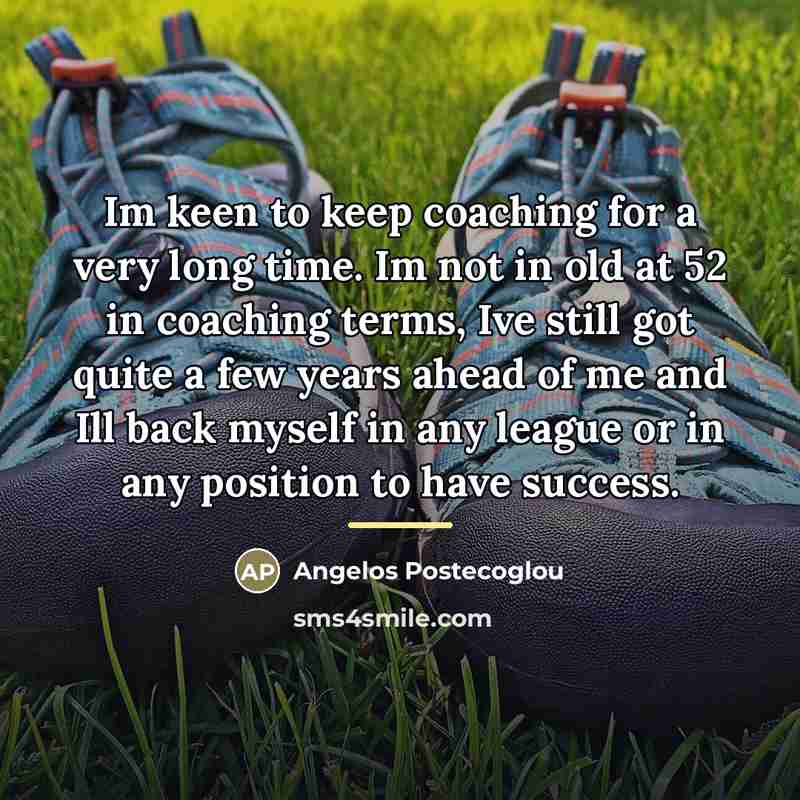 “Im keen to keep coaching for a very long time.…” quote by Angelos Postecoglou