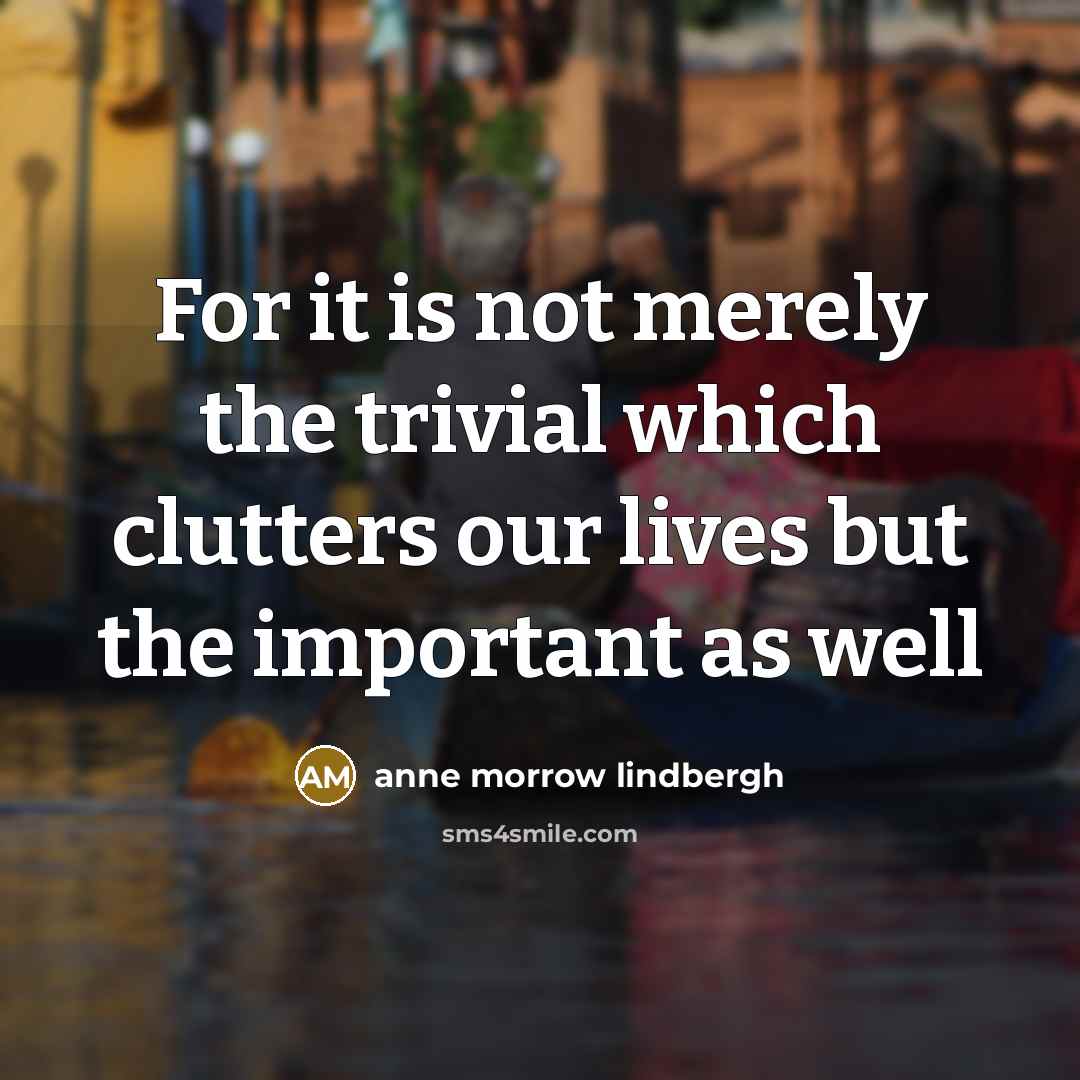 “For it is not merely the trivial which clutters our…” quote by Anne Morrow Lindbergh
