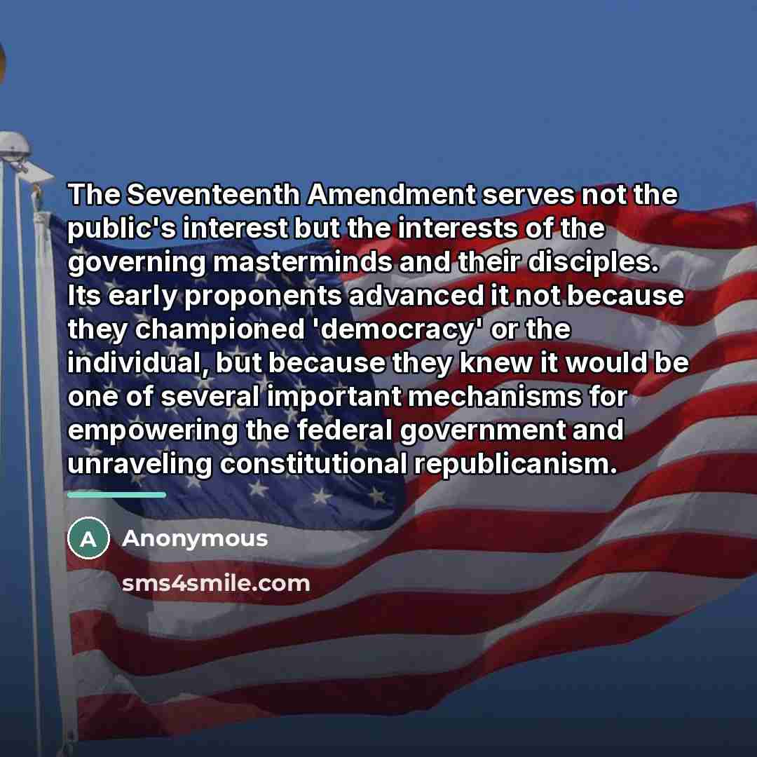 “The Seventeenth Amendment serves not the public's interest but the…” quote by Anonymous