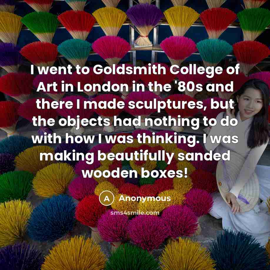 “I went to Goldsmith College of Art in London in…” quote by Anonymous