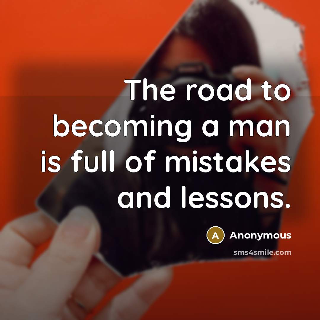 “The road to becoming a man is full of mistakes…” quote by Anonymous