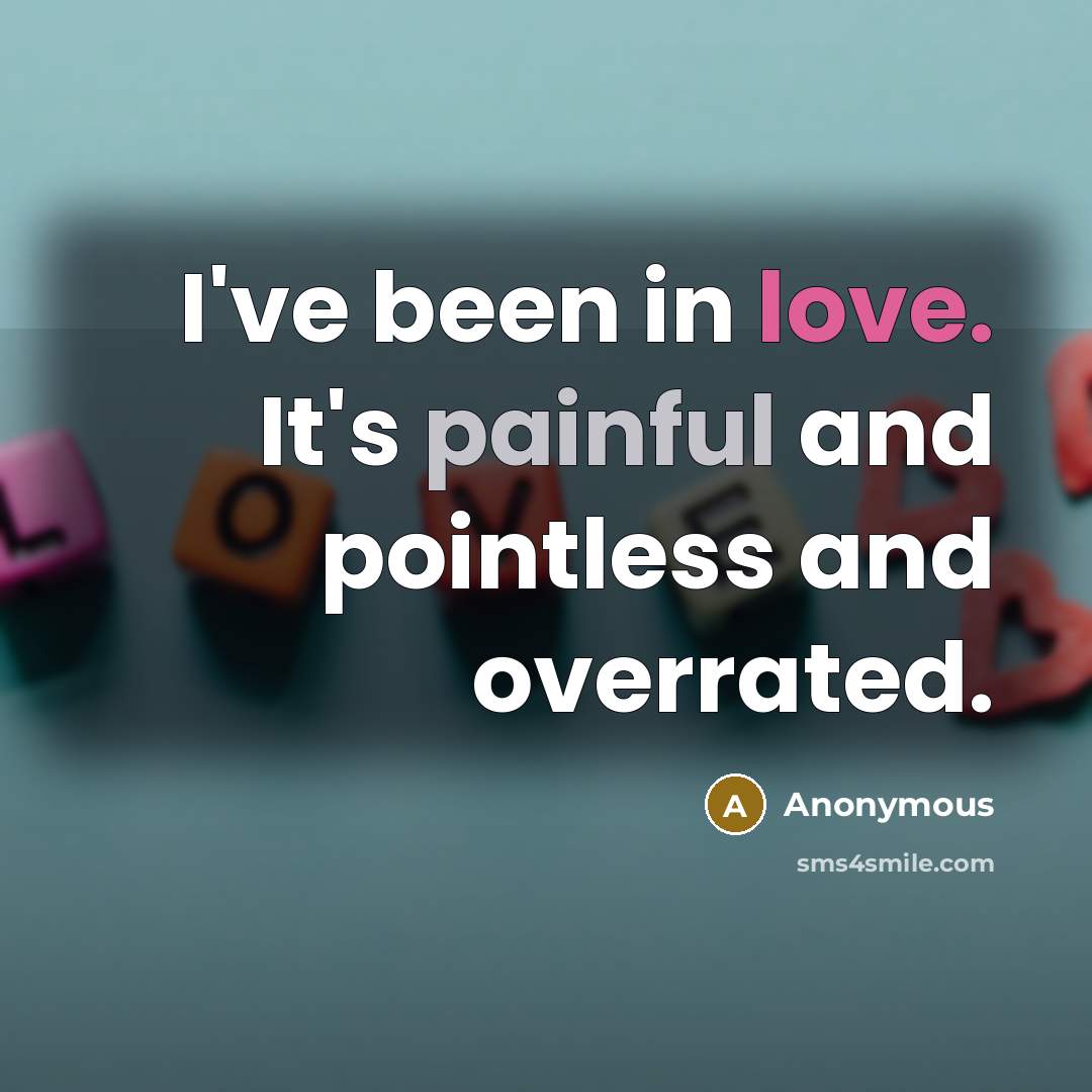 “I've been in love. It's painful and pointless and overrated.…” quote by Anonymous