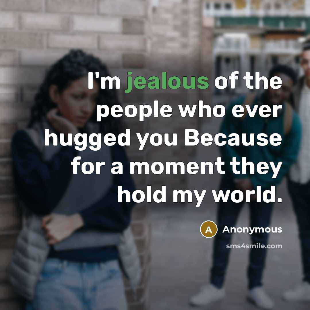 “I'm jealous of the people who ever hugged you Because…” quote by Anonymous