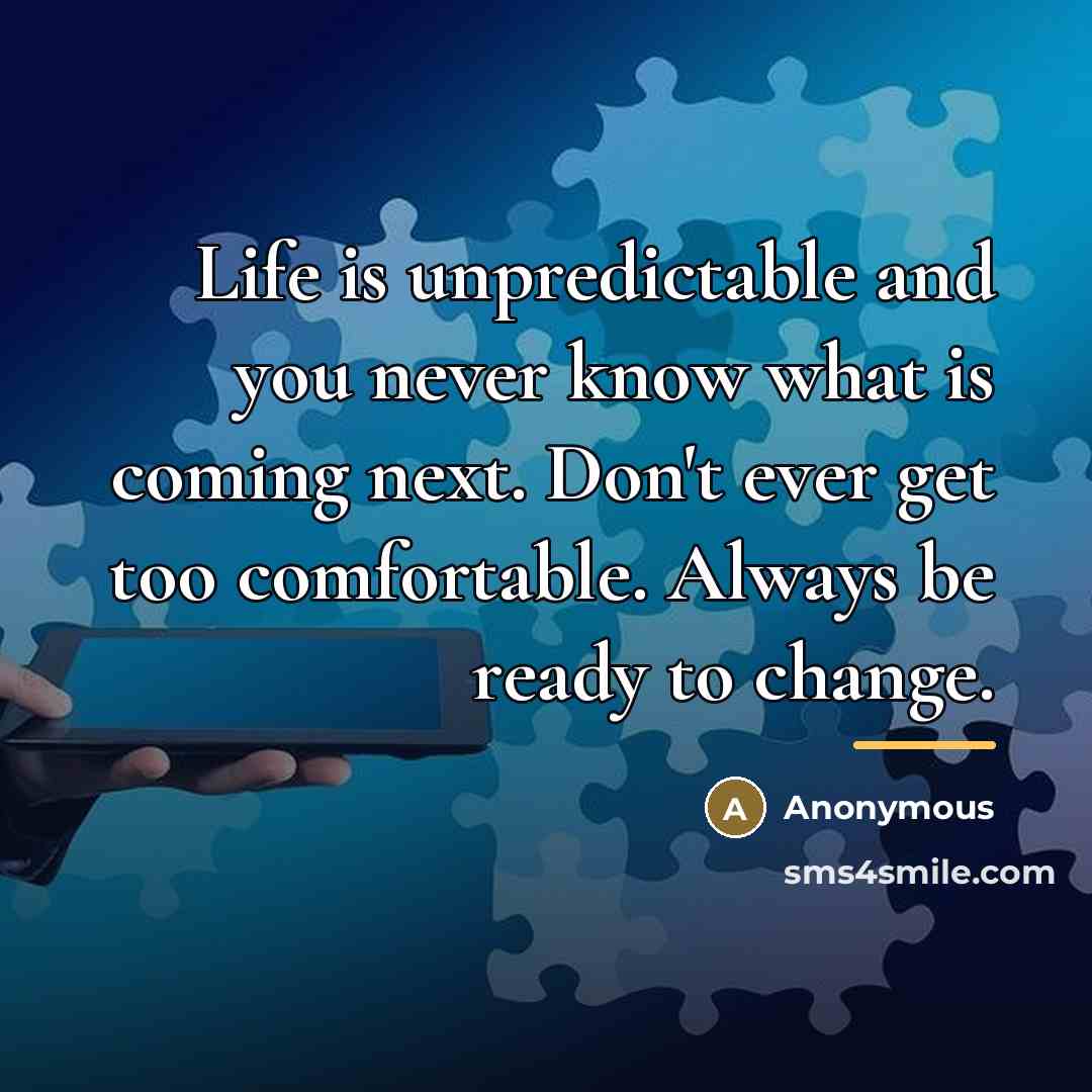 “Life is unpredictable and you never know what is coming…” quote by Anonymous