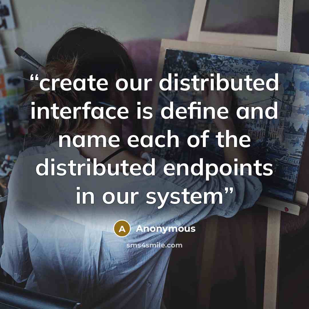 “create our distributed interface is define and name each of the distributed endpoints in our system” quote by Anonymous