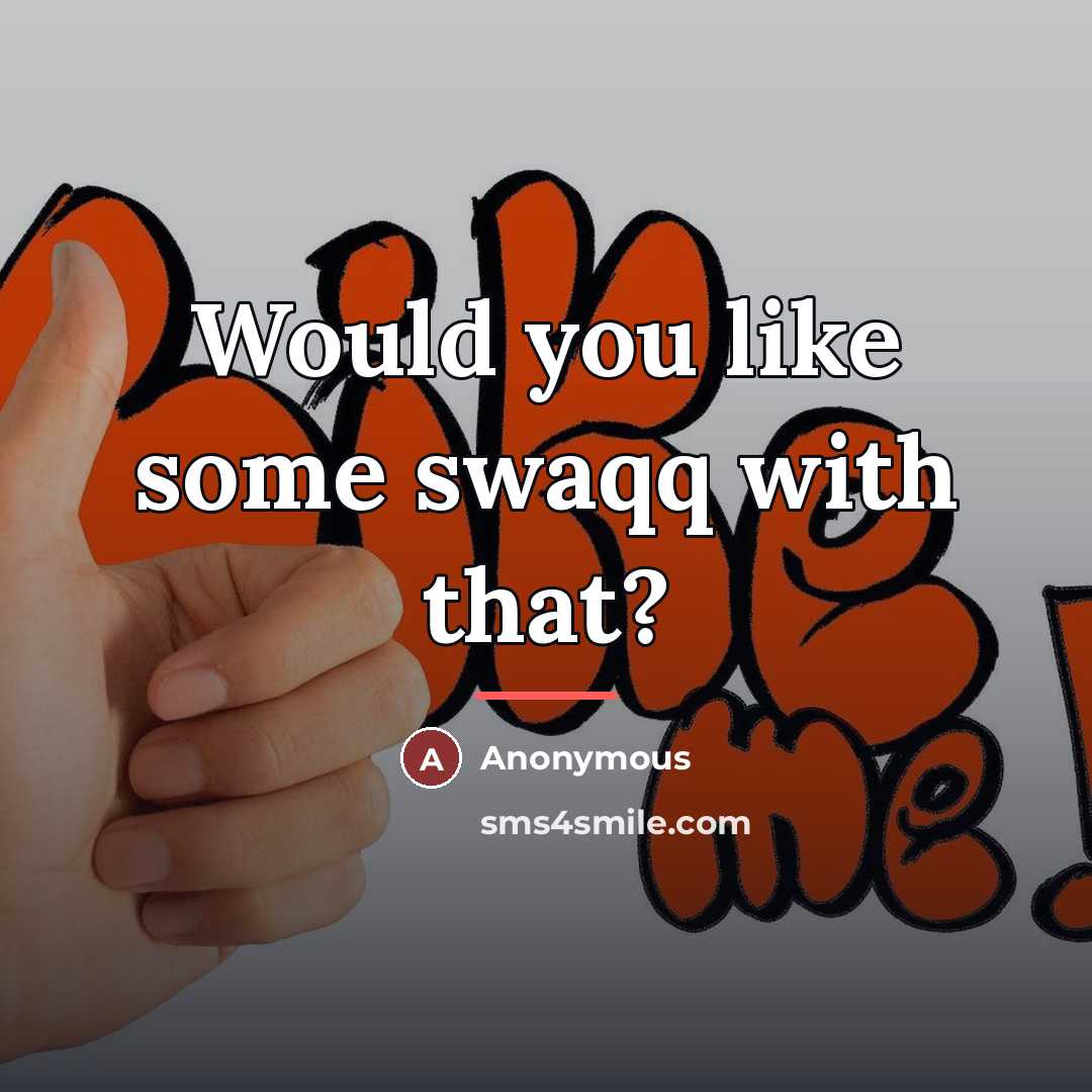 “Would you like some swaqq with that?…” quote by Anonymous